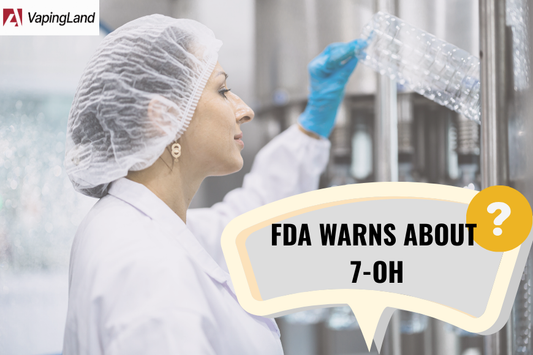 FDA Warns About 7-OH: What Vapers Need to Know