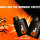 What Are Pre-Workout Vapes? All You Need to Know