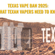 Texas Vape Ban 2025: What Texan Vapers Need to Know